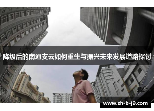降级后的南通支云如何重生与振兴未来发展道路探讨