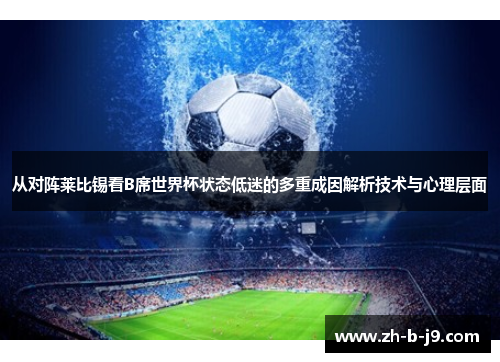 从对阵莱比锡看B席世界杯状态低迷的多重成因解析技术与心理层面 从对阵莱比锡看B席世界杯状态低迷的多重成因解析技术与心理层面