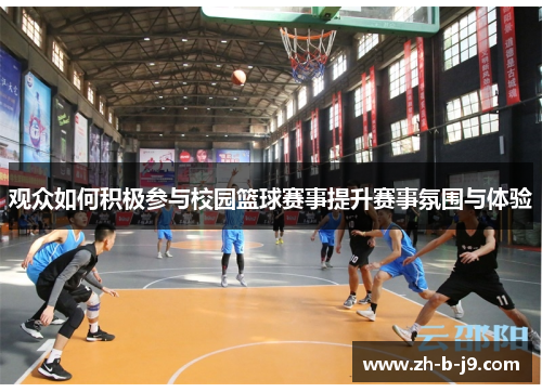 观众如何积极参与校园篮球赛事提升赛事氛围与体验 观众如何积极参与校园篮球赛事提升赛事氛围与体验