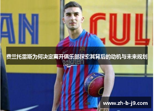 费兰托雷斯为何决定离开俱乐部探索其背后的动机与未来规划
