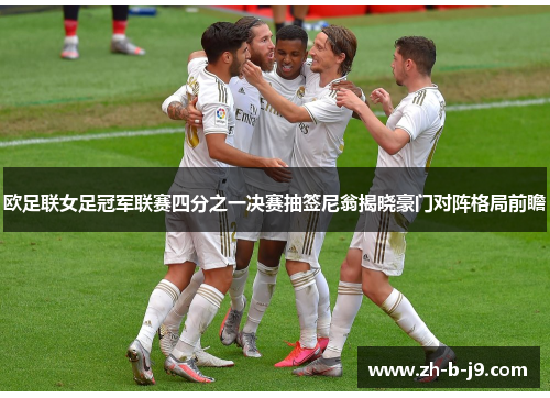 欧足联女足冠军联赛四分之一决赛抽签尼翁揭晓豪门对阵格局前瞻 欧足联女足冠军联赛四分之一决赛抽签尼翁揭晓豪门对阵格局前瞻