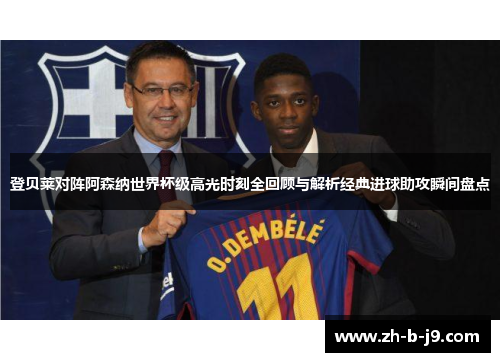 登贝莱对阵阿森纳世界杯级高光时刻全回顾与解析经典进球助攻瞬间盘点 登贝莱对阵阿森纳世界杯级高光时刻全回顾与解析经典进球助攻瞬间盘点