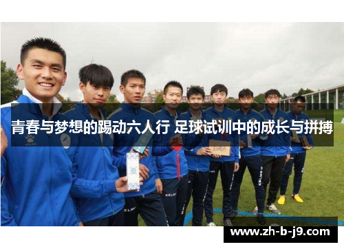 青春与梦想的踢动六人行 足球试训中的成长与拼搏
