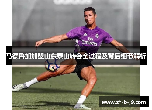 马德鲁加加盟山东泰山转会全过程及背后细节解析