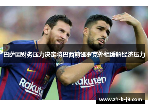 巴萨因财务压力决定将巴西前锋罗克外租缓解经济压力